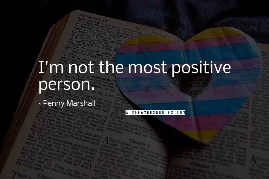 Penny Marshall Quotes: I'm not the most positive person.