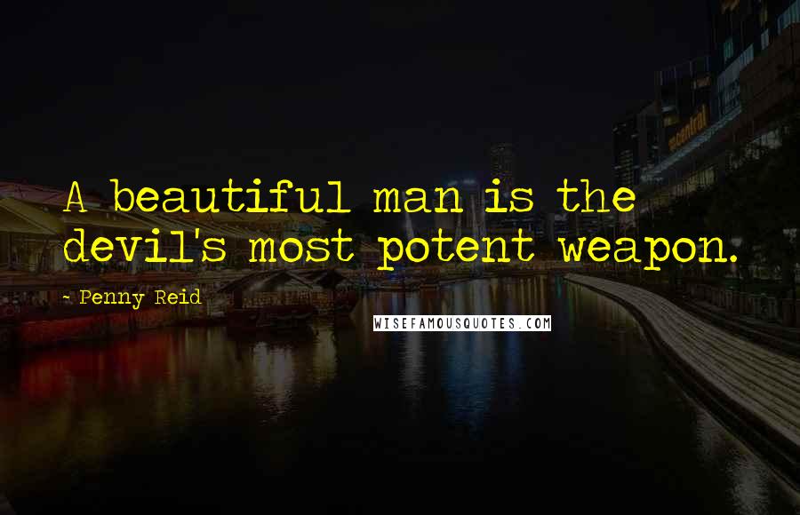 Penny Reid Quotes: A beautiful man is the devil's most potent weapon.