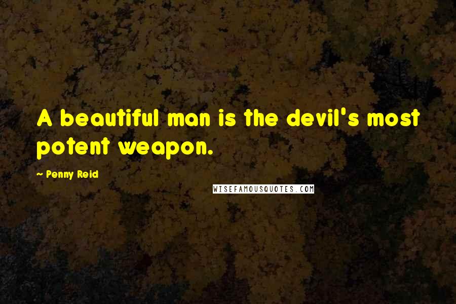 Penny Reid Quotes: A beautiful man is the devil's most potent weapon.
