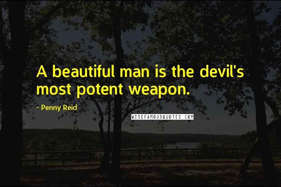 Penny Reid Quotes: A beautiful man is the devil's most potent weapon.