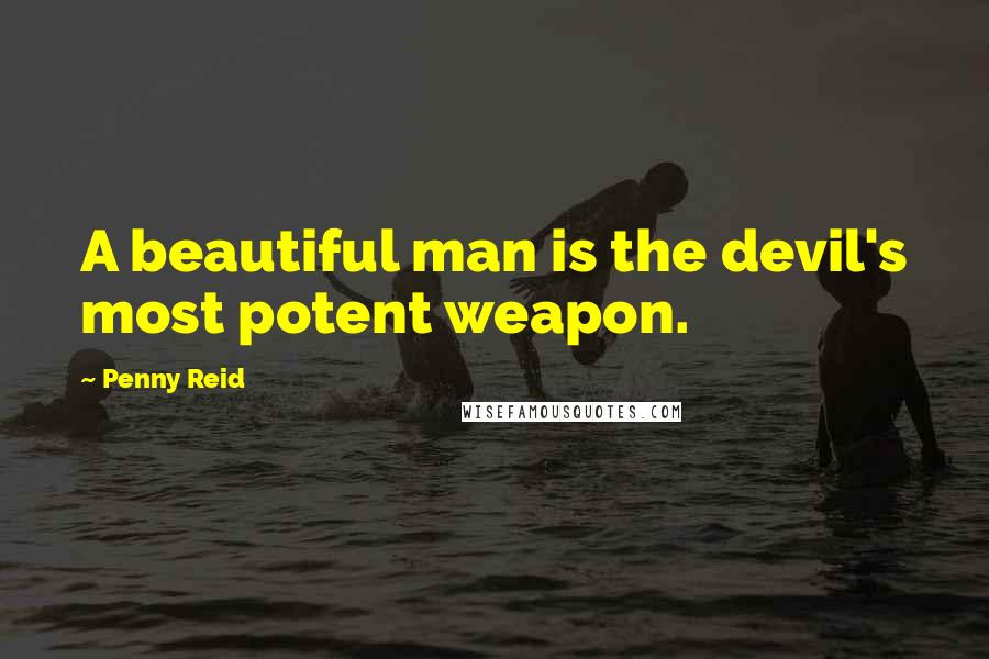 Penny Reid Quotes: A beautiful man is the devil's most potent weapon.