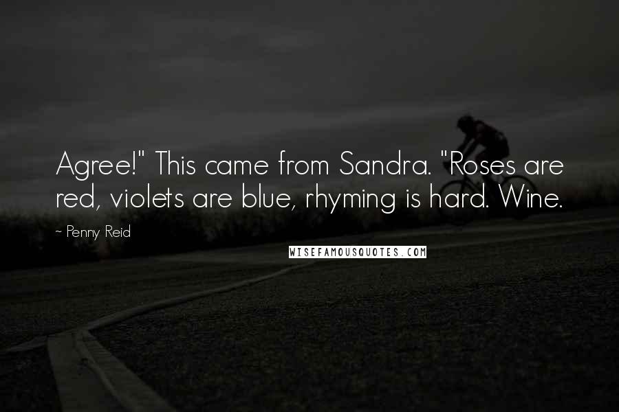 Penny Reid Quotes: Agree!" This came from Sandra. "Roses are red, violets are blue, rhyming is hard. Wine.