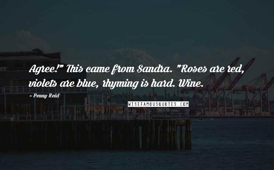 Penny Reid Quotes: Agree!" This came from Sandra. "Roses are red, violets are blue, rhyming is hard. Wine.