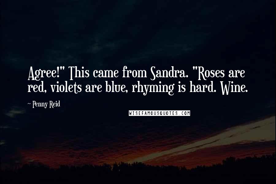 Penny Reid Quotes: Agree!" This came from Sandra. "Roses are red, violets are blue, rhyming is hard. Wine.