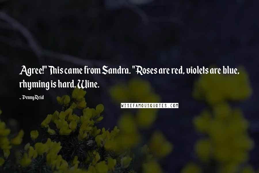 Penny Reid Quotes: Agree!" This came from Sandra. "Roses are red, violets are blue, rhyming is hard. Wine.