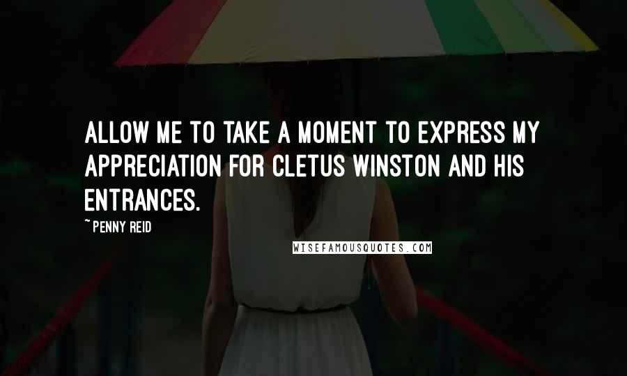 Penny Reid Quotes: Allow me to take a moment to express my appreciation for Cletus Winston and his entrances.