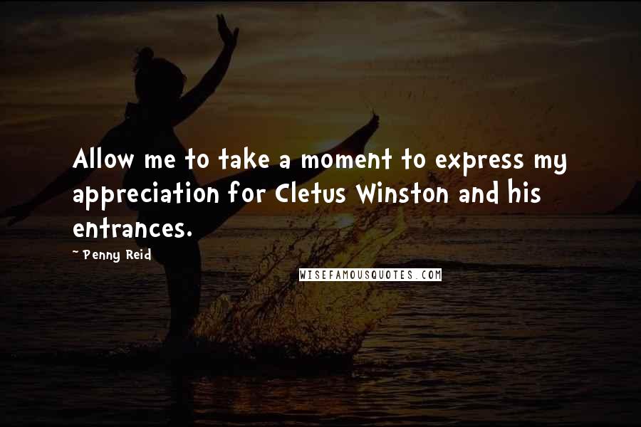 Penny Reid Quotes: Allow me to take a moment to express my appreciation for Cletus Winston and his entrances.