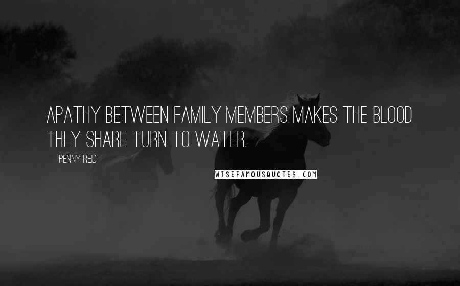 Penny Reid Quotes: Apathy between family members makes the blood they share turn to water.