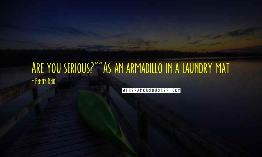 Penny Reid Quotes: Are you serious?""As an armadillo in a laundry mat