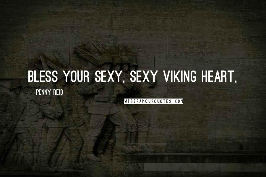 Penny Reid Quotes: Bless your sexy, sexy Viking heart,