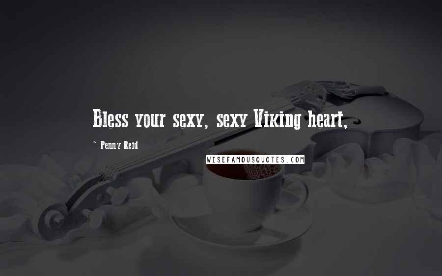 Penny Reid Quotes: Bless your sexy, sexy Viking heart,