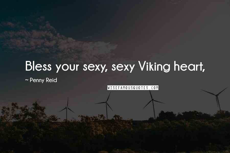 Penny Reid Quotes: Bless your sexy, sexy Viking heart,