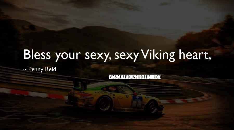 Penny Reid Quotes: Bless your sexy, sexy Viking heart,