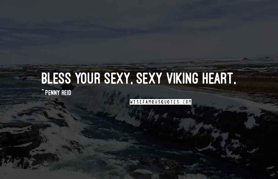 Penny Reid Quotes: Bless your sexy, sexy Viking heart,