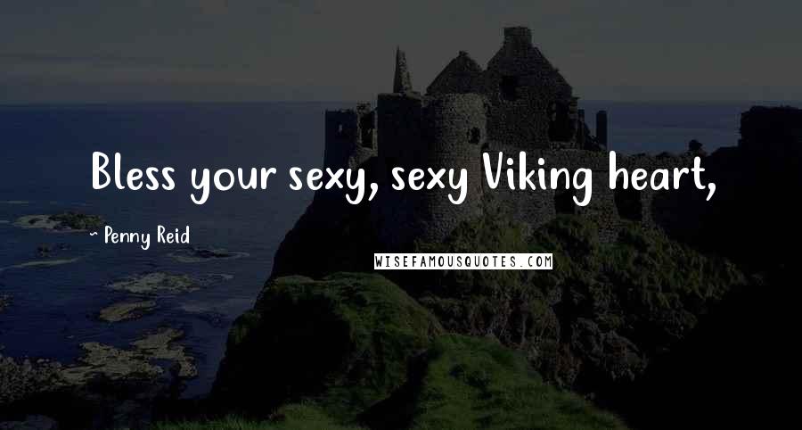 Penny Reid Quotes: Bless your sexy, sexy Viking heart,