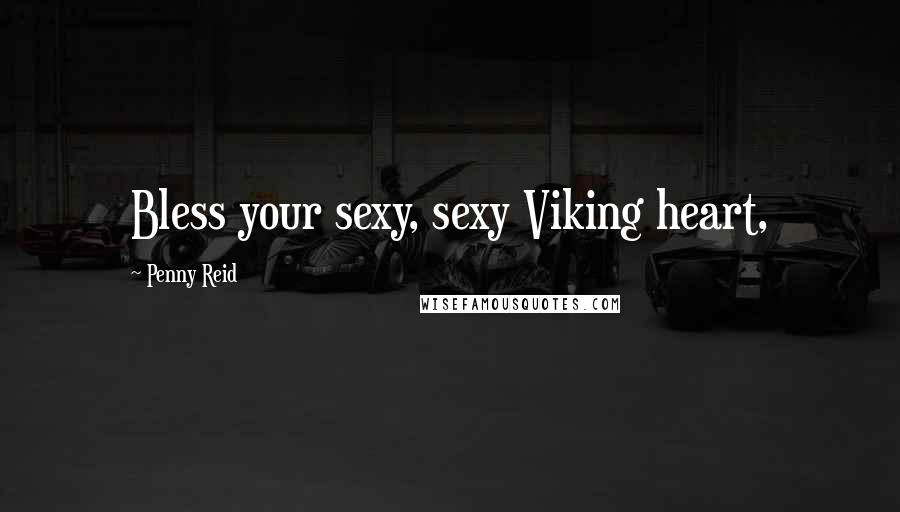 Penny Reid Quotes: Bless your sexy, sexy Viking heart,