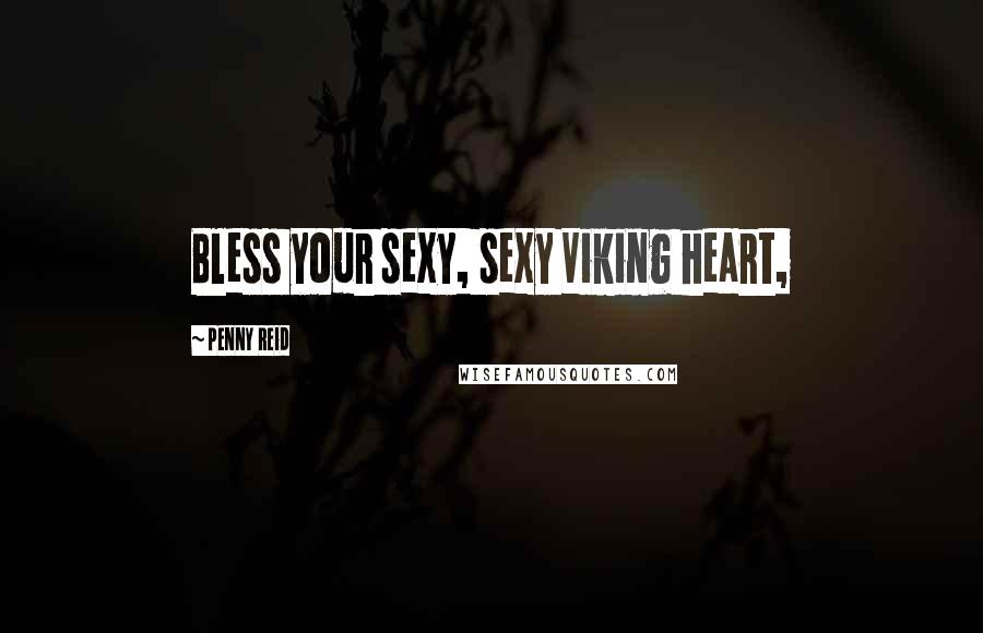 Penny Reid Quotes: Bless your sexy, sexy Viking heart,