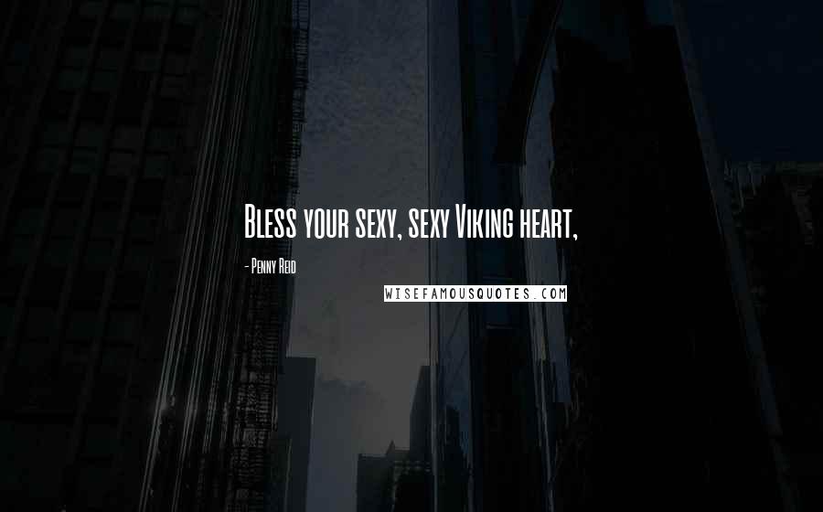 Penny Reid Quotes: Bless your sexy, sexy Viking heart,