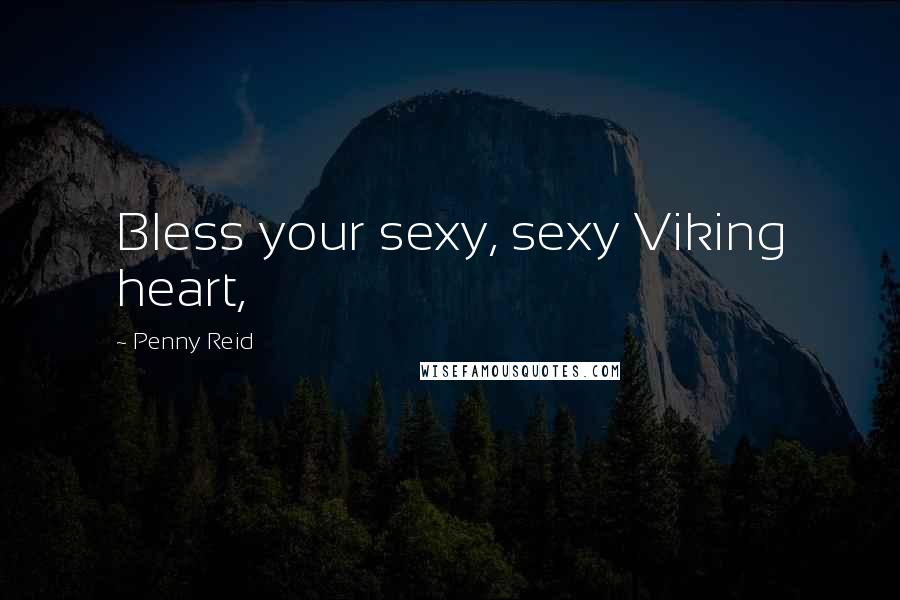 Penny Reid Quotes: Bless your sexy, sexy Viking heart,