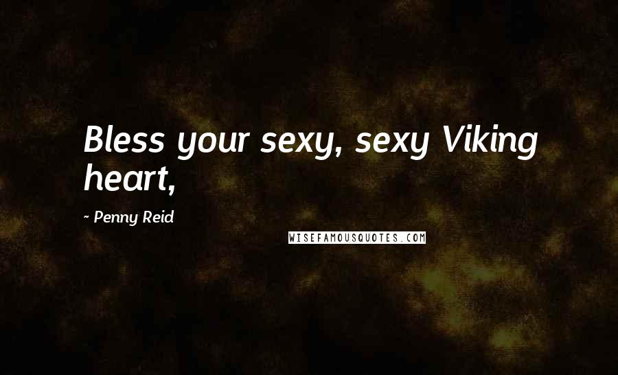 Penny Reid Quotes: Bless your sexy, sexy Viking heart,