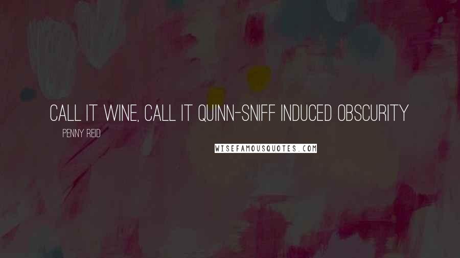Penny Reid Quotes: Call it wine, call it Quinn-sniff induced obscurity