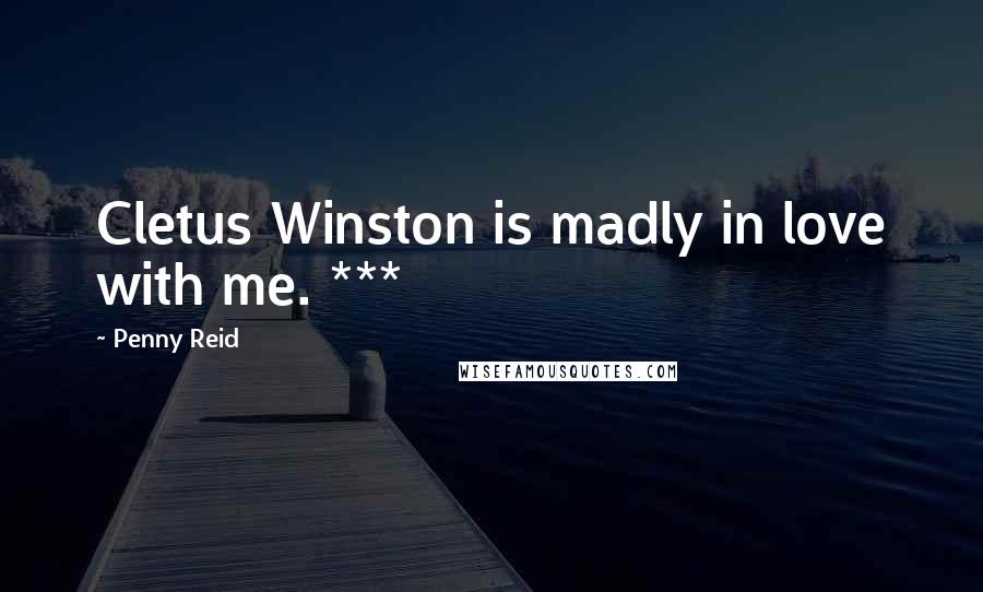 Penny Reid Quotes: Cletus Winston is madly in love with me. ***