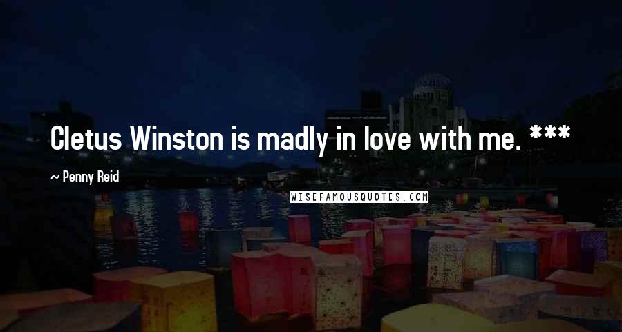 Penny Reid Quotes: Cletus Winston is madly in love with me. ***