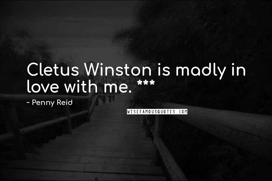 Penny Reid Quotes: Cletus Winston is madly in love with me. ***