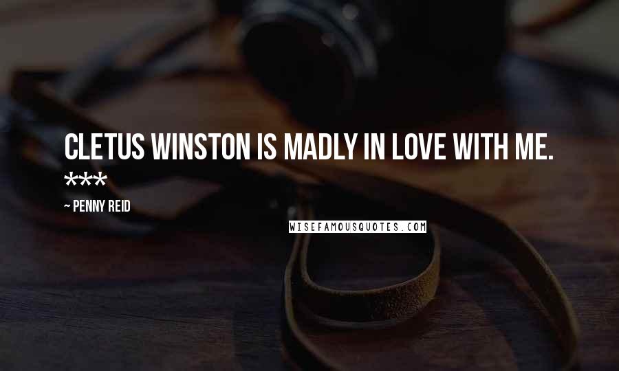 Penny Reid Quotes: Cletus Winston is madly in love with me. ***