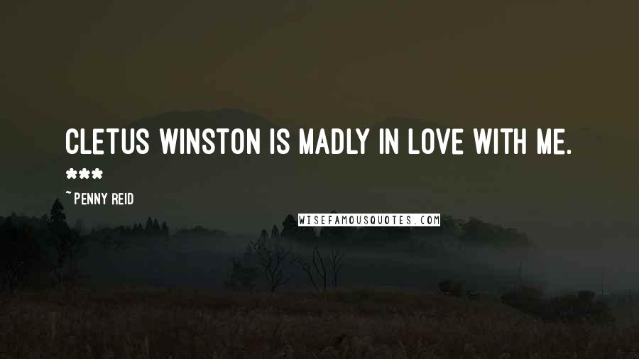 Penny Reid Quotes: Cletus Winston is madly in love with me. ***