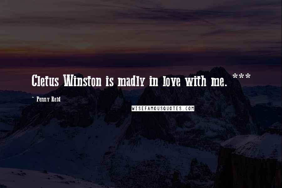 Penny Reid Quotes: Cletus Winston is madly in love with me. ***