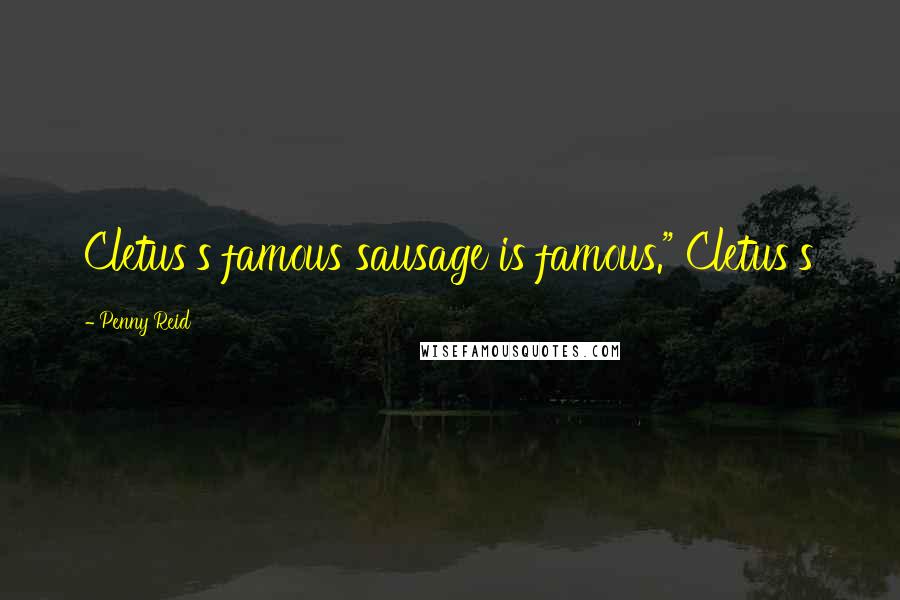 Penny Reid Quotes: Cletus's famous sausage is famous." Cletus's