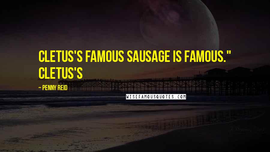 Penny Reid Quotes: Cletus's famous sausage is famous." Cletus's