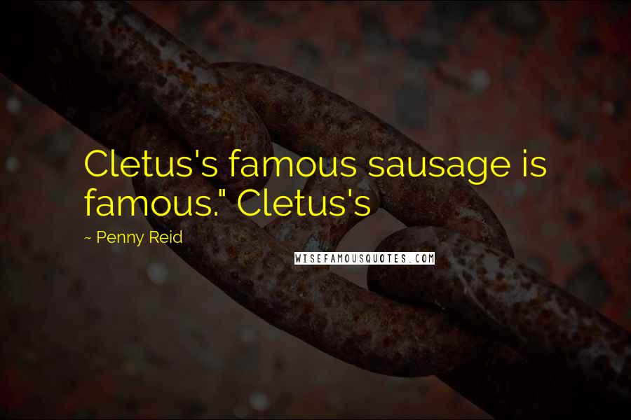 Penny Reid Quotes: Cletus's famous sausage is famous." Cletus's