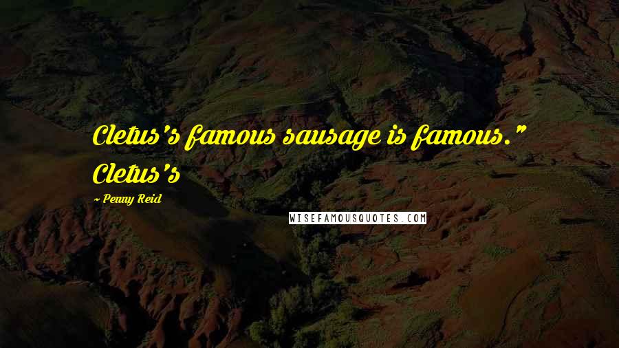 Penny Reid Quotes: Cletus's famous sausage is famous." Cletus's