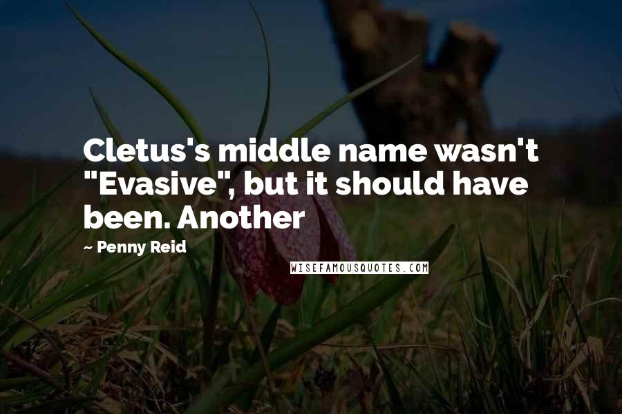Penny Reid Quotes: Cletus's middle name wasn't "Evasive", but it should have been. Another