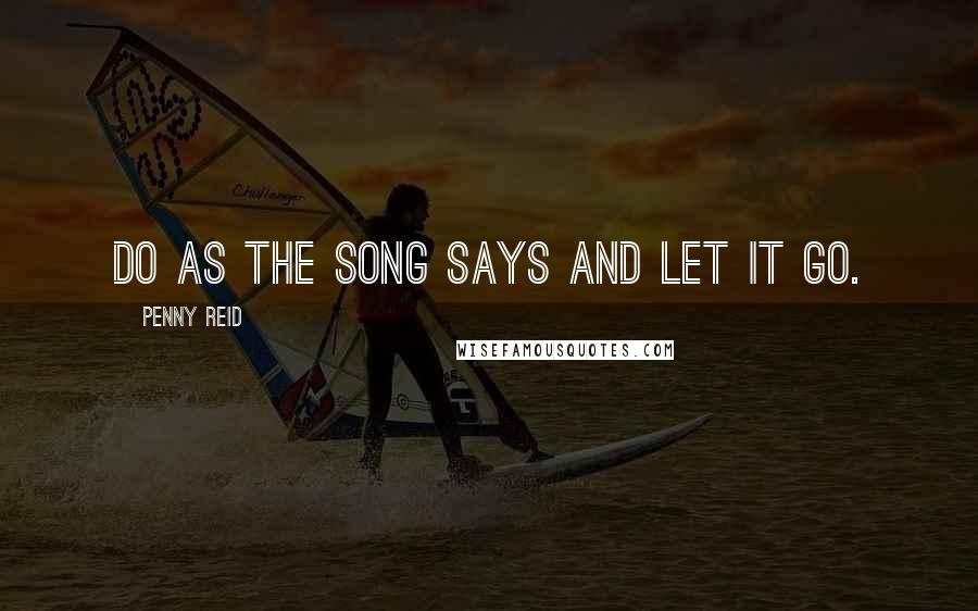 Penny Reid Quotes: Do as the song says and let it go.