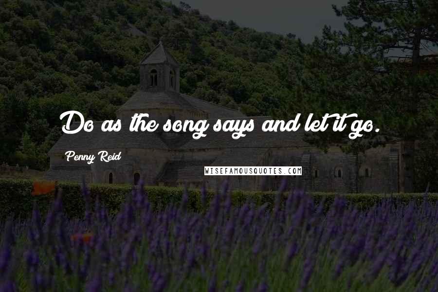 Penny Reid Quotes: Do as the song says and let it go.