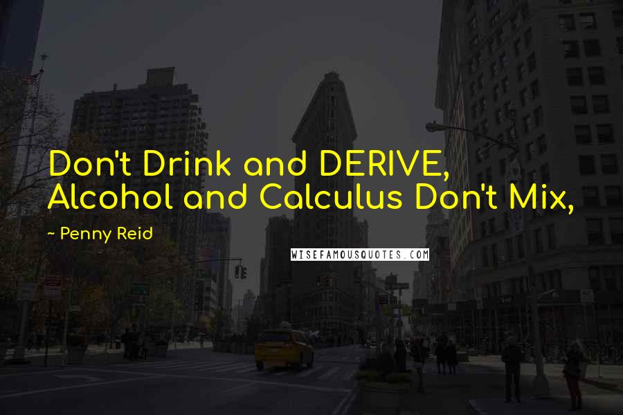 Penny Reid Quotes: Don't Drink and DERIVE, Alcohol and Calculus Don't Mix,