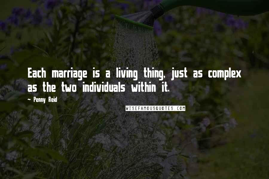 Penny Reid Quotes: Each marriage is a living thing, just as complex as the two individuals within it.