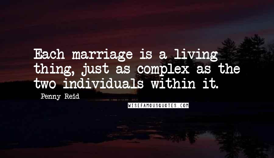 Penny Reid Quotes: Each marriage is a living thing, just as complex as the two individuals within it.