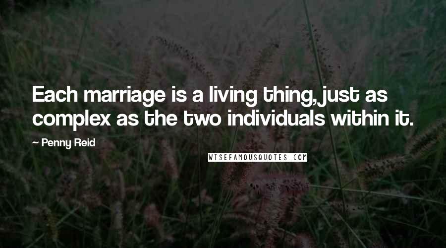 Penny Reid Quotes: Each marriage is a living thing, just as complex as the two individuals within it.