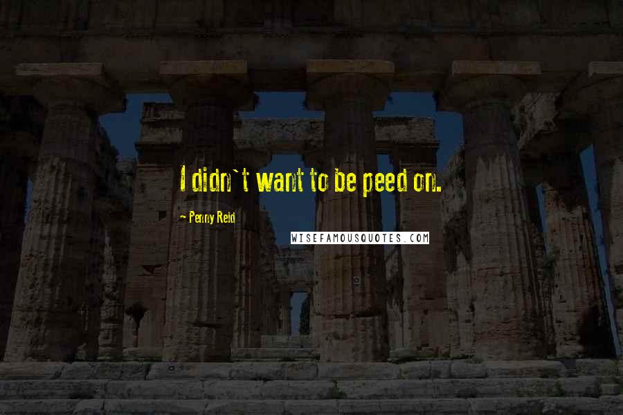 Penny Reid Quotes: I didn't want to be peed on.