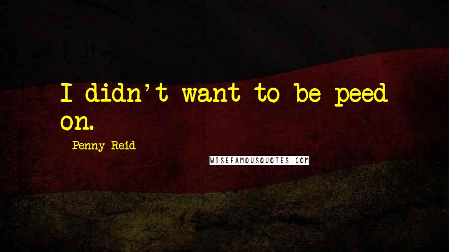 Penny Reid Quotes: I didn't want to be peed on.