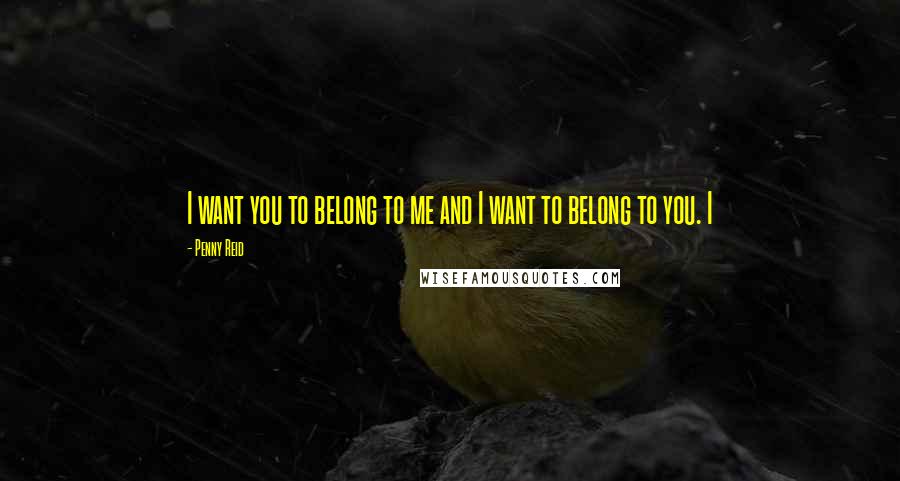 Penny Reid Quotes: I want you to belong to me and I want to belong to you. I