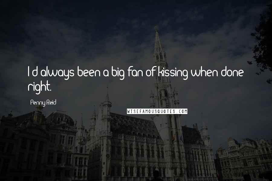 Penny Reid Quotes: I'd always been a big fan of kissing when done right.
