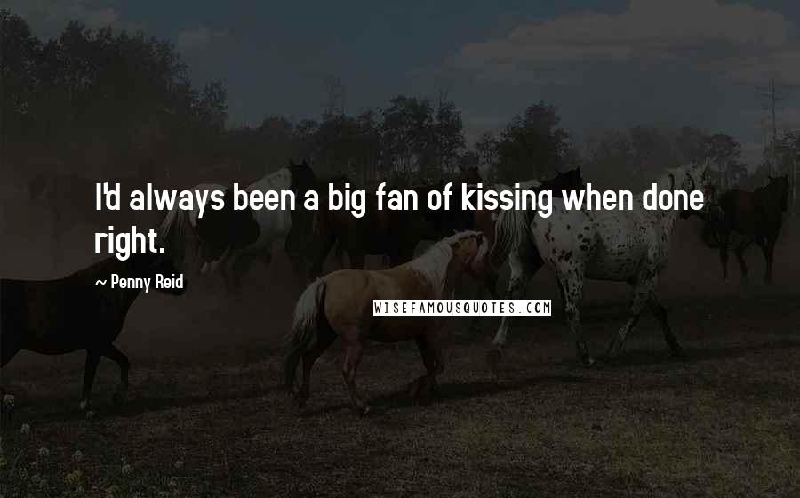 Penny Reid Quotes: I'd always been a big fan of kissing when done right.