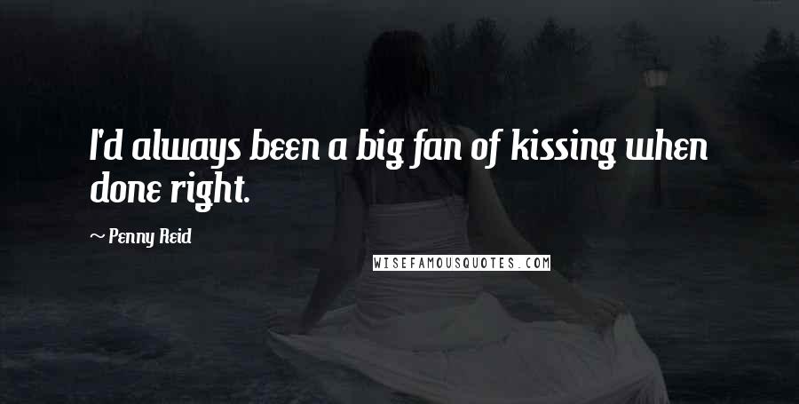 Penny Reid Quotes: I'd always been a big fan of kissing when done right.