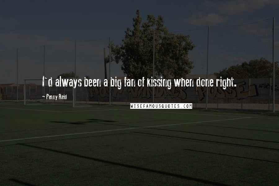 Penny Reid Quotes: I'd always been a big fan of kissing when done right.