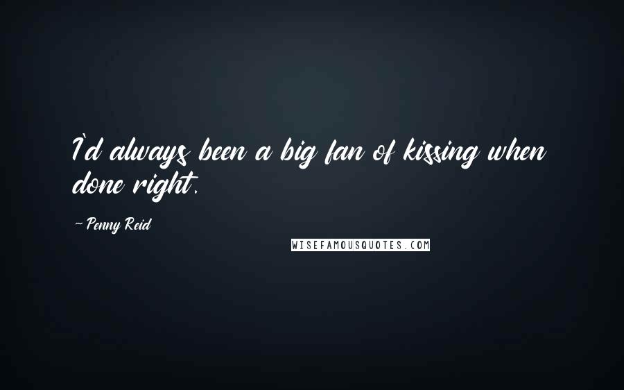 Penny Reid Quotes: I'd always been a big fan of kissing when done right.